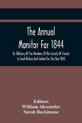 The Annual Monitor For 1844 Or, Obituary Of The Members Of The Society Of Friends In Great Britain And Ireland For The Year 1843 - cover