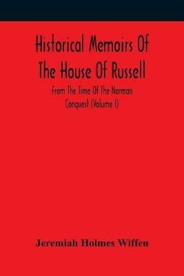 Historical Memoirs Of The House Of Russell: From The Time Of The Norman Conquest (Volume I) - Jeremiah Holmes Wiffen - cover