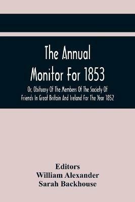 The Annual Monitor For 1853 Or, Obituary Of The Members Of The Society Of Friends In Great Britain And Ireland For The Year 1852 - cover