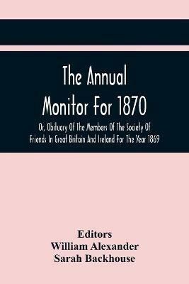The Annual Monitor For 1870 Or, Obituary Of The Members Of The Society Of Friends In Great Britain And Ireland For The Year 1869 - cover
