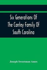 Six Generations Of The Cantey Family Of South Carolina