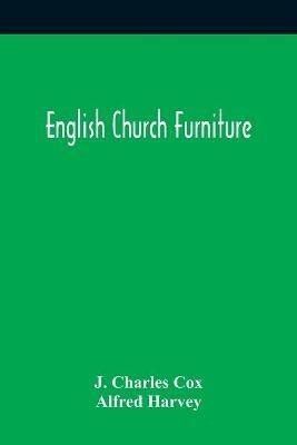 English Church Furniture - J Charles Cox,Alfred Harvey - cover