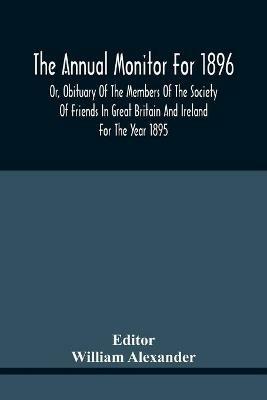The Annual Monitor For 1896 Or, Obituary Of The Members Of The Society Of Friends In Great Britain And Ireland For The Year 1895 - cover