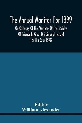 The Annual Monitor For 1899 Or, Obituary Of The Members Of The Society Of Friends In Great Britain And Ireland For The Year 1898 - cover