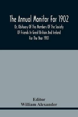 The Annual Monitor For 1902 Or, Obituary Of The Members Of The Society Of Friends In Great Britain And Ireland For The Year 1901 - cover