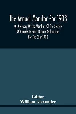 The Annual Monitor For 1903 Or, Obituary Of The Members Of The Society Of Friends In Great Britain And Ireland For The Year 1902 - cover