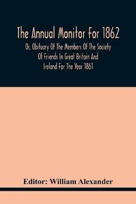 The Annual Monitor For 1862 Or, Obituary Of The Members Of The Society Of Friends In Great Britain And Ireland For The Year 1861 - cover