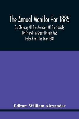 The Annual Monitor For 1885 Or, Obituary Of The Members Of The Society Of Friends In Great Britain And Ireland For The Year 1884 - cover
