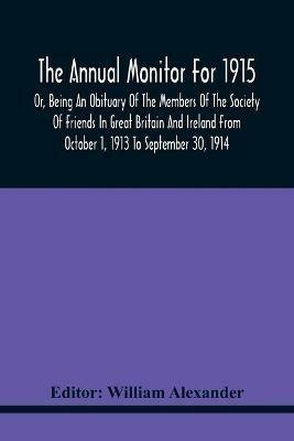 The Annual Monitor For 1915 Or, Being An Obituary Of The Members Of The Society Of Friends In Great Britain And Ireland From October 1, 1913 To September 30, 1914 - cover