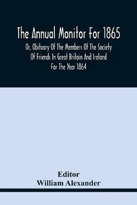 The Annual Monitor For 1865 Or, Obituary Of The Members Of The Society Of Friends In Great Britain And Ireland For The Year 1864 - cover
