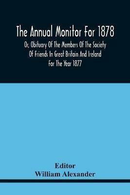 The Annual Monitor For 1878 Or, Obituary Of The Members Of The Society Of Friends In Great Britain And Ireland For The Year 1877 - cover