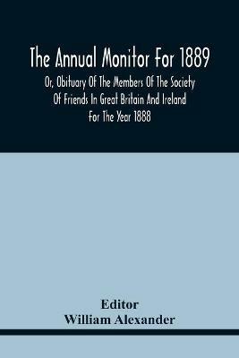 The Annual Monitor For 1889 Or, Obituary Of The Members Of The Society Of Friends In Great Britain And Ireland For The Year 1888 - cover