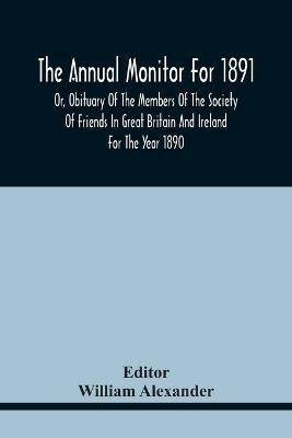 The Annual Monitor For 1891 Or, Obituary Of The Members Of The Society Of Friends In Great Britain And Ireland For The Year 1890 - cover