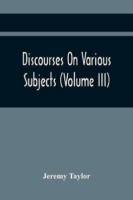 Discourses On Various Subjects (Volume Iii) - Jeremy Taylor - cover