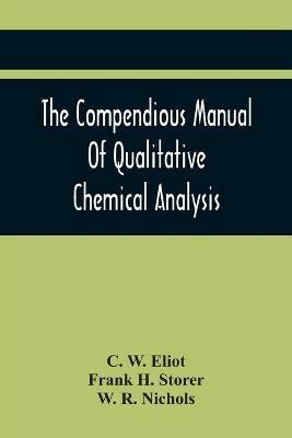 The Compendious Manual Of Qualitative Chemical Analysis - C W Eliot,Frank H Storer - cover