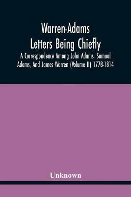 Warren-Adams Letters Being Chiefly A Correspondence Among John Adams, Samual Adams, And James Warren (Volume Ii) 1778-1814 - cover