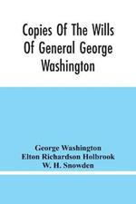 Copies Of The Wills Of General George Washington, The First President Of The United States And Of Martha Washington, His Wife: And Other Interesting Records Of The County Of Fairfax, Virginia, Wherein They Lived And Died
