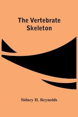 The Vertebrate Skeleton - Sidney H Reynolds - cover