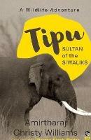Tipu, Sultan of the Siwaliks a Wildlife Adventure - Amirtharaj Christy Williams - cover