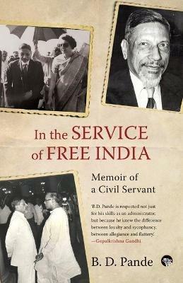 In the Service of Free India Memoir of a Civil Servant - B D Pande - cover