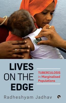 Lives on the Edge Tuberculosis in Marginalised Populations - Radheshyam Jadhav - cover