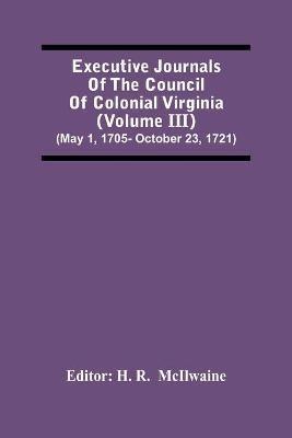 Executive Journals Of The Council Of Colonial Virginia (Volume Iii) (May 1, 1705- October 23, 1721) - cover