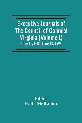 Executive Journals Of The Council Of Colonial Virginia (Volume I) June 11, 1680-June 22, 1699 - cover