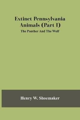 Extinct Pennsylvania Animals (Part I) The Panther And The Wolf - Henry W Shoemaker - cover