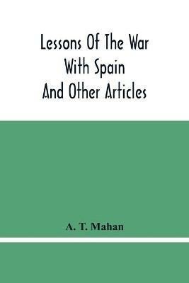 Lessons Of The War With Spain: And Other Articles - A T Mahan - cover