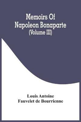 Memoirs Of Napoleon Bonaparte (Volume III) - Louis Antoine Fauvelet De Bourrienne - cover