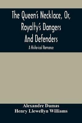 The Queen'S Necklace, Or, Royalty'S Dangers And Defenders: A Historical Romance - Alexandre Dumas,Henry Llewellyn Williams - cover