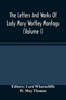 The Letters And Works Of Lady Mary Wortley Montagu (Volume I) - W Moy Thomas - cover