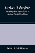 Archives Of Maryland; Proceedings Of The Provincial Court Of Maryland 1666-1670 Court Series