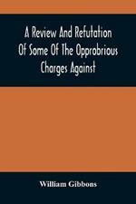 A Review And Refutation Of Some Of The Opprobrious Charges Against The Society Of Friends, As Exhibited In A Pamphlet Called A Declaration, &C., Published By Order Of The Yearly Meeting Of Orthodox Friends (So Called) Which Was Held In Philadelphia In The Ye