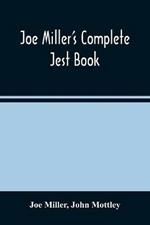 Joe Miller'S Complete Jest Book: Being A Collection Of The Most Excellent Bon Mots, Brilliant Jests, And Striking Anecdotes, In The English Language