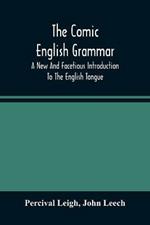 The Comic English Grammar; A New And Facetious Introduction To The English Tongue