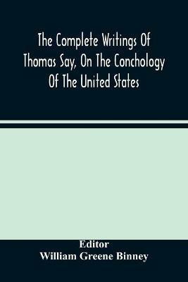 The Complete Writings Of Thomas Say, On The Conchology Of The United States - cover