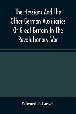 The Hessians And The Other German Auxiliaries Of Great Britain In The Revolutionary War - Edward J Lowell - cover