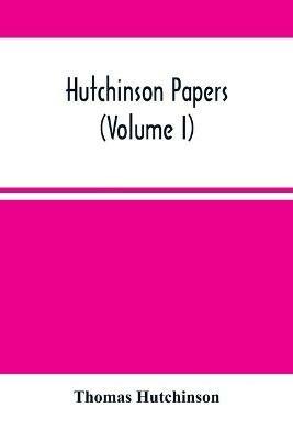 Hutchinson Papers (Volume I) - Thomas Hutchinson - cover