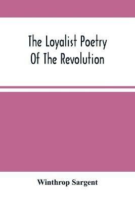 The Loyalist Poetry Of The Revolution - Winthrop Sargent - cover