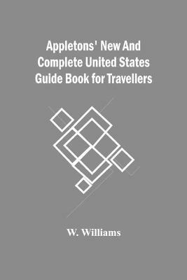 Appletons' New And Complete United States Guide Book For Travellers - W Williams - cover