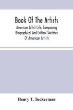 Book Of The Artists. American Artist Life, Comprising Biographical And Critical Sketches Of American Artists: Preceded By An Historical Account Of The Rise And Progress Of Art In America