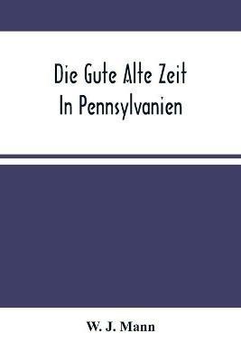 Die Gute Alte Zeit In Pennsylvanien - W J Mann - cover