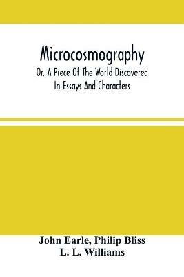 Microcosmography, Or, A Piece Of The World Discovered; In Essays And Characters - John Earle,Philip Bliss - cover