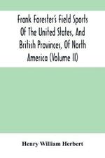 Frank Forester'S Field Sports Of The United States, And British Provinces, Of North America (Volume Ii)