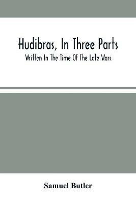 Hudibras, In Three Parts; Written In The Time Of The Late Wars - Samuel Butler - cover