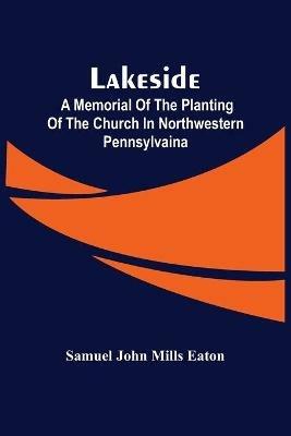 Lakeside; A Memorial Of The Planting Of The Church In Northwestern Pennsylvaina - Samuel John Mills Eaton - cover