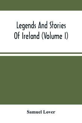 Legends And Stories Of Ireland (Volume I) - Samuel Lover - cover