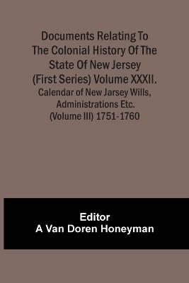 Documents Relating To The Colonial History Of The State Of New Jersey (First Series) Volume Xxxii. Calendar Of New Jarsey Wills, Administrations Etc. (Volume Iii) 1751-1760 - cover