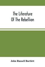 The Literature Of The Rebellion: A Catalogue Of Books And Pamphlets Relating To The Civil War In The United States, And On Subjects Growing Out Of That Event, Together With Works On American Slavery, And Essays From Reviews On The Same Subjects